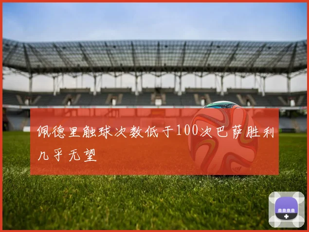 佩德里触球次数低于100次巴萨胜利几乎无望