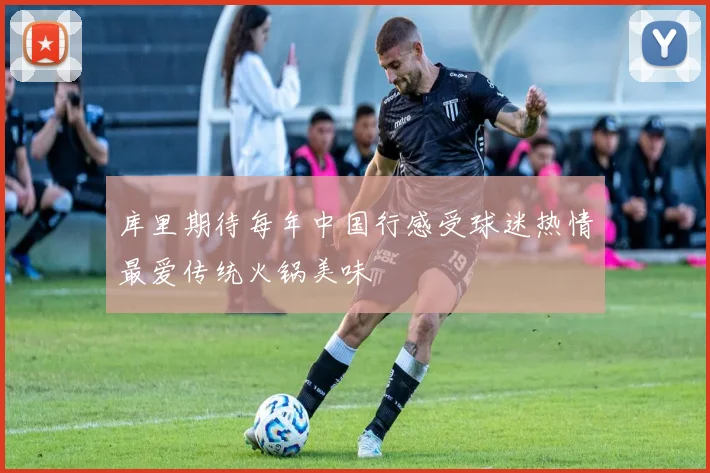 库里期待每年中国行感受球迷热情最爱传统火锅美味