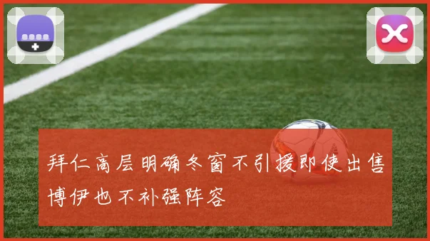拜仁高层明确冬窗不引援即使出售博伊也不补强阵容