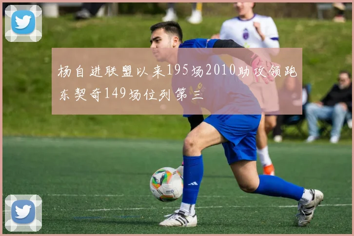 杨自进联盟以来195场2010助攻领跑东契奇149场位列第三