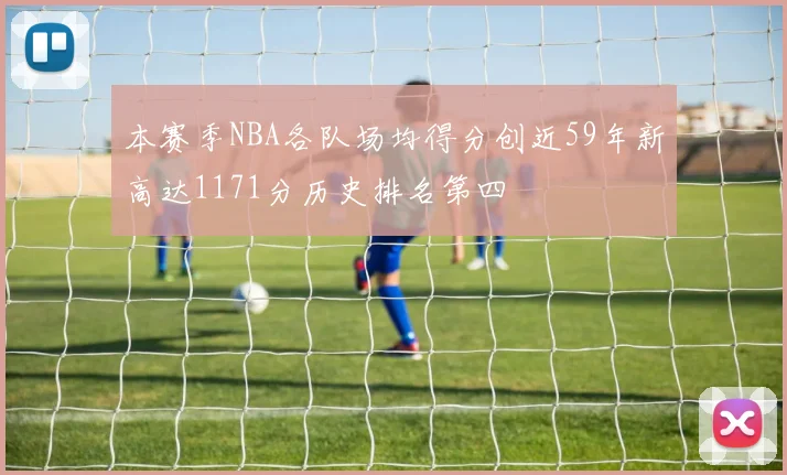 本赛季NBA各队场均得分创近59年新高达1171分历史排名第四