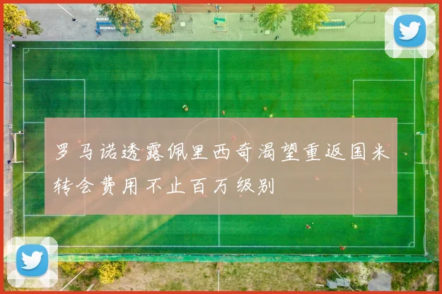 罗马诺透露佩里西奇渴望重返国米转会费用不止百万级别